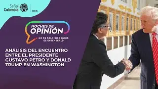 Noches de Opinión | Análisis del encuentro Petro-Trump en Washington