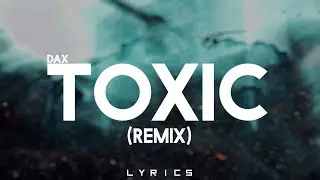 Dax - Toxic (Remix)  「Lyrics」