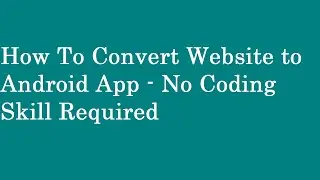 How To Convert Website to Android App - No Coding Skill Required - With Admob