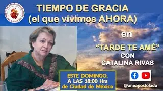TIEMPO DE GRACIA (el que vivimos AHORA) con Catalina Rivas en Tarde te amé