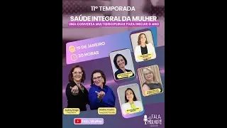 Sa&uacute;de integral da mulher | Uma conversa multidisciplinar para o iniciar o ano - Temporada 11&ordm;