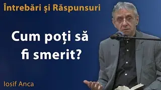 Iosif Anca - Cum poți să fi smerit? | &Icirc;ntrebări și răspunsuri