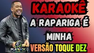 KARAOK&Ecirc; A RAPARIGA &Eacute; MINHA - VERS&Atilde;O TOQUE DEZ - (PLAYBACK COM LETRA)