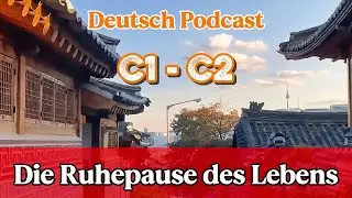 Die Ruhepause des Lebens | Deutsch Podcast C1 C2