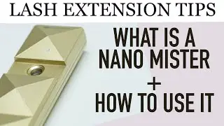 Lash Extension Tips | How To Optimize Lash Retention Using A Nano Mister