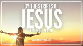 Short Prayer For Supernatural Healing By The Stripes Of Jesus Christ
