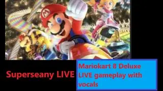 Mariokart 8 Deluxe live with vocals | Superseany LIVE