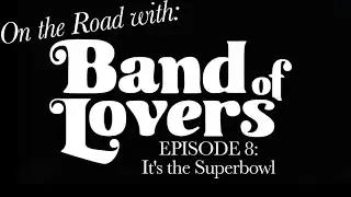 'On the Road with Band of Lovers'- Ep. 8: It's the Superbowl
