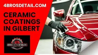 Ceramic Coating Service In Gilbert, Arizona By 4Bros Auto Detailing