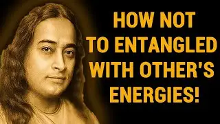 How To Not Entangled With Other's Energies - Wisdom From Paramahansa Yogananda