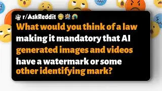 r/AskReddit | What do you think of a law requiring watermarks on AI-generated images and videos?