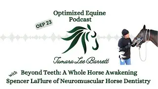 OEP 23: Beyond Teeth: A Whole Horse Awakening with Spencer LaFlure of Neuromuscular Horse Dentistry