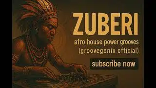 zuberi | afro house power grooves  groovegenix official