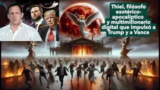 242. THIEL, FIL&Oacute;SOFO ESOT&Eacute;RICO-APOCAL&Iacute;PTICO y multimillonario digital que impuls&oacute; a Trump y a Vance