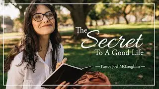 The Secret To A Good Life | Pastor Joel McLaughlin