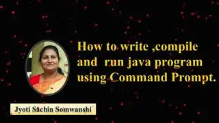 How to write, compile and  run java program using Command Prompt