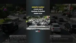 DƏHŞƏTLİ HADİSƏ! - Atanın səhvi uşağının &Ouml;L&Uuml;M&Uuml;NƏ SƏBƏB OLDU