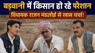 बड़वानी में किसान हो रहे परेशान | विधायक राजन मंडलोई से खास चर्चा Rajan Mandloi MLA Badwani | Farmer