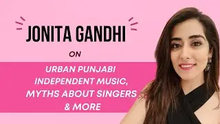 Jonita Gandhi on Urban Punjabi Independent Music, Myths about singers & more