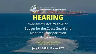 Subcommittee Hearing on &ldquo;Review of Fiscal Year 2022 Budget for the Coast Guard and Maritime...
