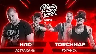 РВАТЬ НА БИТАХ (ОТБОР) - НЛО х TORCHHAP