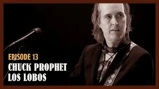 Let The Music Play On & On (EP 13) Chuck Prophet, Los Lobos