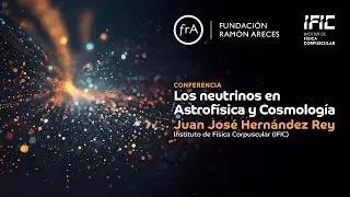 Juan Jos&eacute; Hern&aacute;ndez Rey- Los neutrinos en Astrof&iacute;sica y Cosmolog&iacute;a