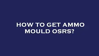 How to get ammo mould osrs?