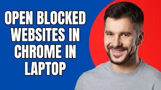Как открыть заблокированные сайты в Chrome на ноутбуке (простой метод 2025)