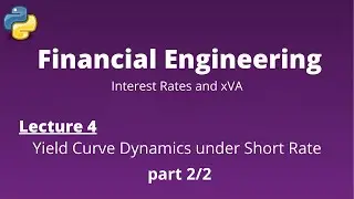 Financial Engineering Course: Lecture 4/14, part 2/2, (Yield Curve Dynamics under Short Rate)