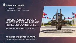 Future Foreign Policy: What Russia's war means for European defense