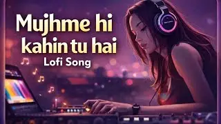 Mujhme Hi Kahin Tu Hai | Slow Reverb Lofi