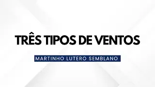 Tr&ecirc;s tipos de ventos - Martinho Lutero Semblano