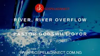 River River, Overflow - Pastor Godswill Oyor #GospelKonnect