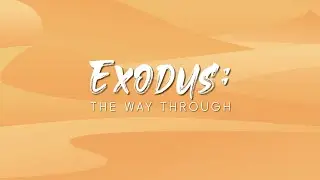 Exodus: The Way Through - God's Presence & Provision