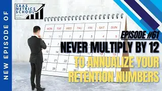 Never Multiply by 12 to Annualize Your Retention Numbers | SaaS Metrics School | Retention Numbers