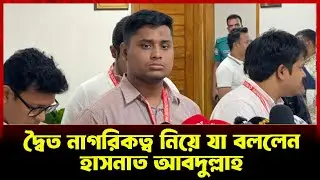 দ্বৈত নাগরিকত্ব নিয়ে যা বললেন হাসনাত আবদুল্লাহ। Hasnat Abdullah | EC
