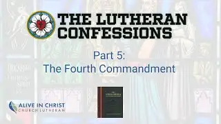 Lutheran Confessions: 005 - The Fourth Commandment