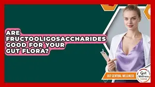 Are Fructooligosaccharides Good For Your Gut Flora? - Gut Wellness Central