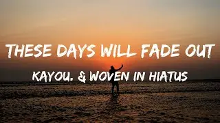 Kayou & Woven in Hiatus - These Days Will Fade Out (Lyrics)
