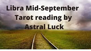 Libra Mid September 2021 Tarot reading by Astral Luck