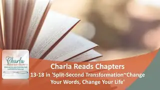 Charla Reads Chapters 13-18 in 'Split-Second Transformation~Change Your Words, Change Your Life'
