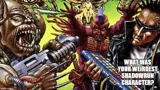 What Was Your Weirdest Shadowrun Character?