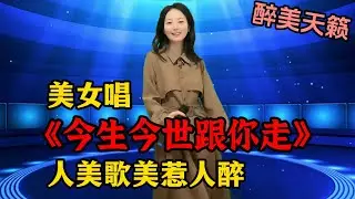 醉美天籁！美女深情演唱草原情歌《今生今生跟你走》，人美歌美惹人醉！