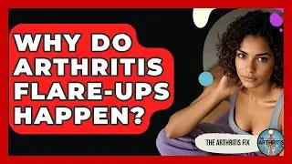 Why Do Arthritis Flare-ups Happen? - The Arthritis Fix