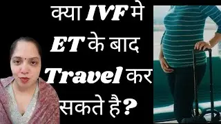IVF मे Embryo Transfer के बाद Travel कर सकते हैं ?