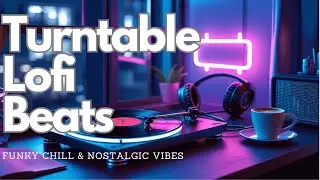 Turntable Lofi Beats 🎶 Funky Chill & Nostalgic Vibes 📻