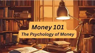 Money 101 - The Psychology of Money