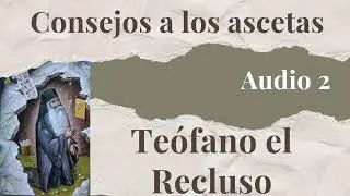 Audio 2. Consejos a los ascetas.  Teófano el Recluso