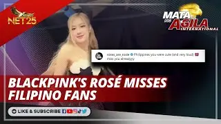 BLACKPINK's Ros&eacute; misses Filipino fans | Mata ng Agila International